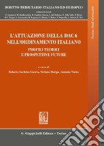 L'attuazione della DAC 6 nell'ordinamento italiano. Profili teorici e prospettive future libro