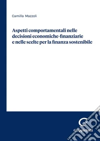 Aspetti comportamentali nelle decisioni economiche-finanziarie e nelle scelte per la finanza sostenibile libro