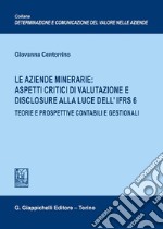 Le aziende minerarie: aspetti critici di valutazione e disclosure alla luce dell'IFRS 6. Teorie e prospettive contabili e gestionali libro