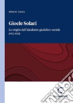 Gioele Solari. Le origini dell'idealismo giuridico-sociale (1912-1923) libro