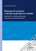 Obiezione di coscienza e suicidio medicalmente assistito. Esercizio di un diritto individuale o limitazione della libertà altrui libro