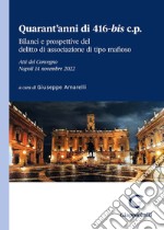 Quarant'anni di 416-bis c.p. Bilanci e prospettive del delitto di associazione di tipo mafioso. Atti del Convegno (Napoli, 14 novembre 2022) libro