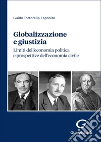 Globalizzazione e giustizia. Limiti dell'economia politica e prospettive dell'economia civile libro