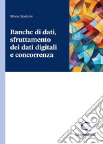 Banche di dati, sfruttamento dei dati digitali e concorrenza libro