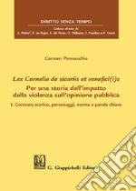 Lex Cornelia de sicariis et venefici(i)s. Per una storia dell'impatto della violenza sull'opinione pubblica. Vol. 1: Contesto storico, personaggi, norma e parole chiave