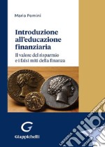 Introduzione all'educazione finanziaria. Il valore del risparmio e i falsi miti della finanza libro