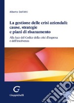 La gestione delle crisi aziendali: cause, strategie e piani di risanamento libro