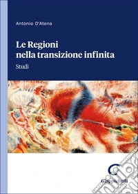 Le Regioni nella transizione infinita. Studi libro