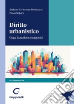 Diritto urbanistico. Organizzazione e rapporti libro