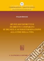 Spunti ricostruttivi di diritto comparato su dignità e autodeterminazione alla fine della vita libro