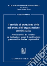 Il servizio di protezione civile nel prisma dell'organizzazione amministrativa. Profili evolutivi del «sistema» tra Costituzione, potere di pianificazione, governo del territorio e responsabilità