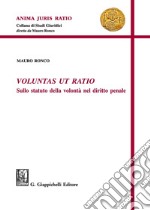 Voluntas ut ratio. Sullo statuto della volontà nel diritto penale libro