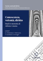 Conoscenza, volontà, diritto. Studi in memoria di Alfonso Catania