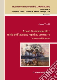 Azione di annullamento e tutela dell'interesse legittimo pretensivo. Un nuovo modello teorico libro