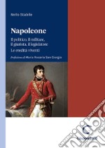 Napoleone. Il politico, il militare il legislatore. Le eredità viventi libro