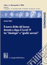 Il nuovo diritto del lavoro durante e dopo il Covid-19 tra «ideologie» e «giudici sovrani» libro