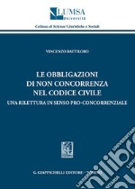 Le obbligazioni di non concorrenza nel codice civile. Una rilettura in senso pro-concorrenziale libro