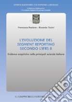 L'evoluzione del segment reporting secondo l'IFRS 8. Evidenze empiriche nelle principali aziende italiane libro