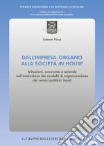 Dall'impresa-organo alla società in house. Istituzioni, economia e aziende nell'evoluzione dei modelli di organizzazione dei servizi pubblici locali libro