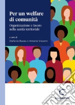 Per un welfare di comunità. Organizzazione e lavoro nella sanità territoriale libro