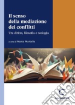 Il senso della mediazione dei conflitti. Tra diritto, filosofia e teologia libro