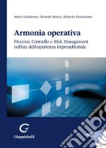 Armonia operativa. Processi, controllo e risk management nell'era dell'esperienza imprenditoriale libro