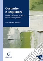 Costruire e acquistare. Lezioni sul nuovo codice dei contratti pubblici libro