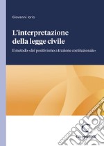 L'interpretazione della legge civile. Il metodo «del positivismo a trazione costituzionale» libro