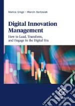 Digital innovation management. How to lead, transform, and engage in the digital era libro