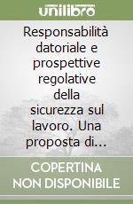 Responsabilità datoriale e prospettive regolative della sicurezza sul lavoro. Una proposta di ricomposizione