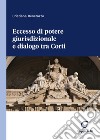 Eccesso di potere giurisdizionale e dialogo tra Corti libro di Benetazzo Cristiana