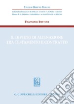 Il divieto di alienazione tra testamento e contratto