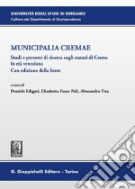 Municipalia Cremae. Studi e percorsi di ricerca sugli statuti di Crema in età veneziana. Con edizione della fonte libro