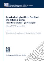 Le relazioni giuridiche familiari tra natura e storia. Prospettive culturali e questioni aperte. Milano, 26-27-28 gennaio 2023 libro