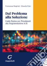 Dal problema alla soluzione. Guida pratica per principianti alla programmazione in R