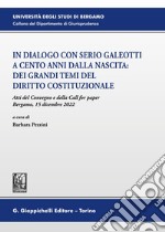 In dialogo con Serio Galeotti a cento anni dalla nascita: dei grandi temi del diritto costituzionale. Atti del Convegno e della Call for paper (Bergamo, 15 dicembre 2022)