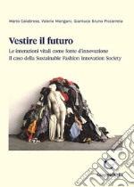 Vestire il futuro. Le interazioni vitali come fonte d'innovazione. Il caso della Sustainable Fashion Innovation Society libro