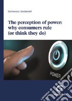 The perception of power: why consumers rule (or think they do)