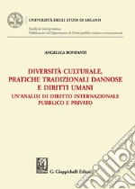 Diversità culturale, pratiche tradizionali dannose e diritti umani. Un'analisi di diritto internazionale pubblico e privato libro