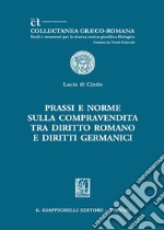 Prassi e norme sulla compravendita tra diritto romano e diritti germanici libro