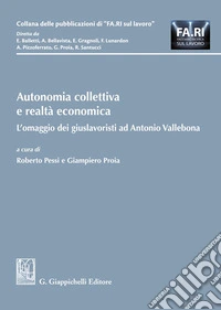 Autonomia collettiva e realtà economica. L'omaggio dei giuslavoristi ad Antonio Vallebona libro