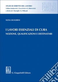 I lavori essenziali di cura. Nozione, qualificazioni e destinatari libro