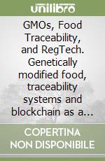 GMOs, Food Traceability, and RegTech. Genetically modified food, traceability systems and blockchain as a regulatory technology libro