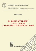 La salute degli altri. Giustificazione e limiti degli obblighi vaccinali libro