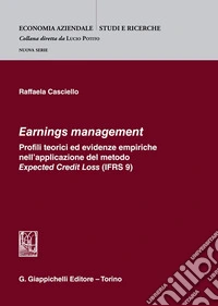 Earnings management. Profili teorici ed evidenze empiriche nell'applicazione del metodo Expected Credit Loss (IFRS 9) libro