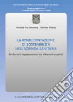 La rendicontazione di sostenibilità nell'azienda sanitaria. Evoluzioni regolamentari ed elementi empirici libro