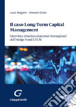 Il caso Long-Term Capital Management. Intervista simulata ai partner immaginari dell'Hedge Fund LTCM libro