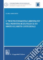 Il «principio fondamentale ambientalista» nella prospettiva multilivello e il suo impatto sull'assetto costituzionale libro