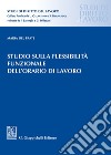 Studio sulla flessibilità funzionale dell'orario di lavoro libro di Del Frate Maria