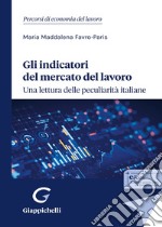 Gli indicatori del mercato del lavoro: una lettura delle peculiarità italiane libro